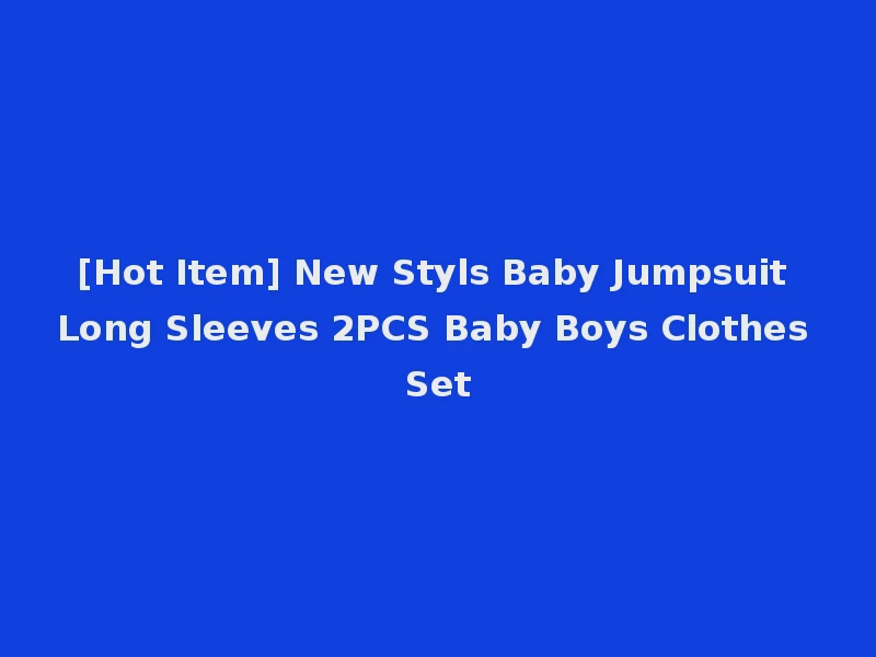 [Hot Item] New Styls Baby Jumpsuit Long Sleeves 2PCS Baby Boys Clothes Set