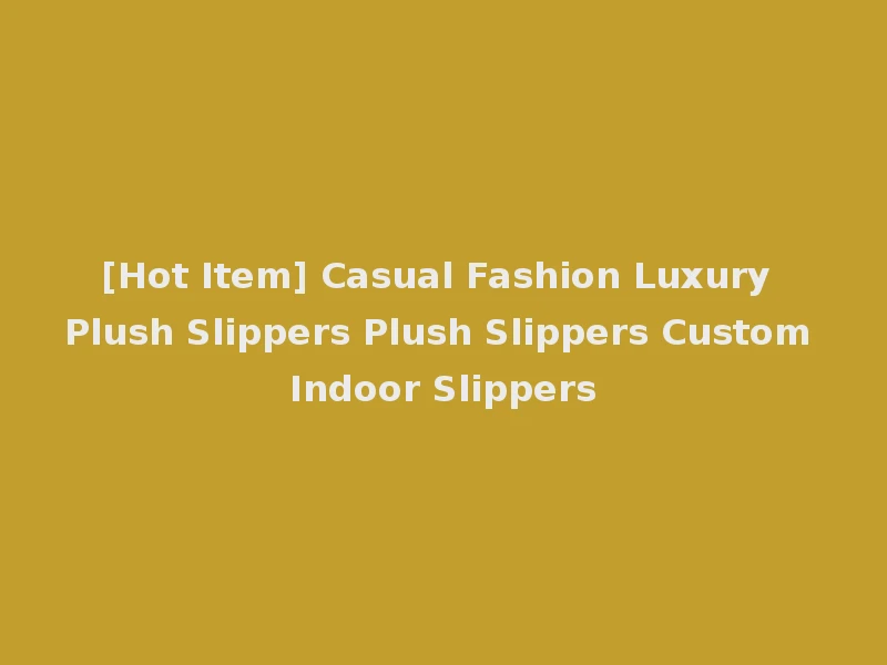 [Hot Item] Casual Fashion Luxury Plush Slippers Plush Slippers Custom Indoor Slippers