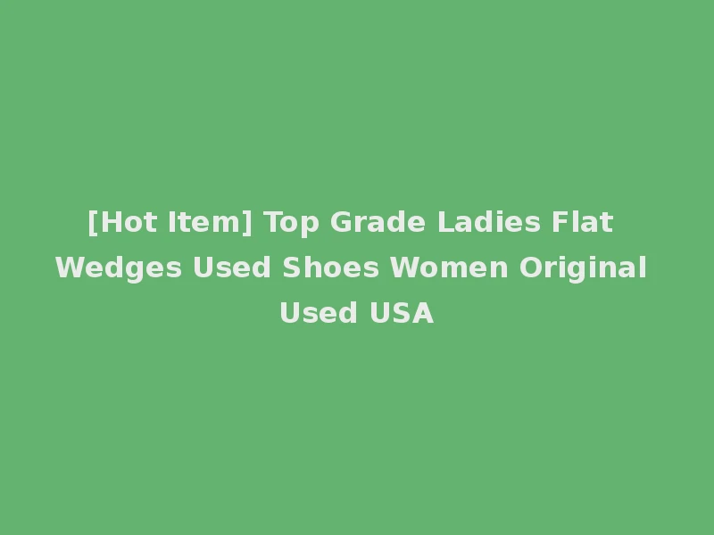 [Hot Item] Top Grade Ladies Flat Wedges Used Shoes Women Original Used USA
