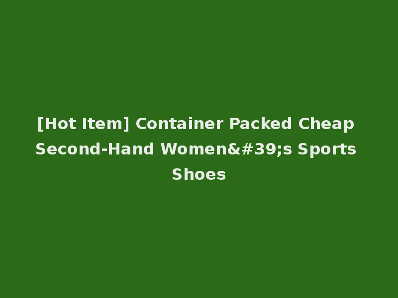 [Hot Item] Container Packed Cheap Second-Hand Women's Sports Shoes