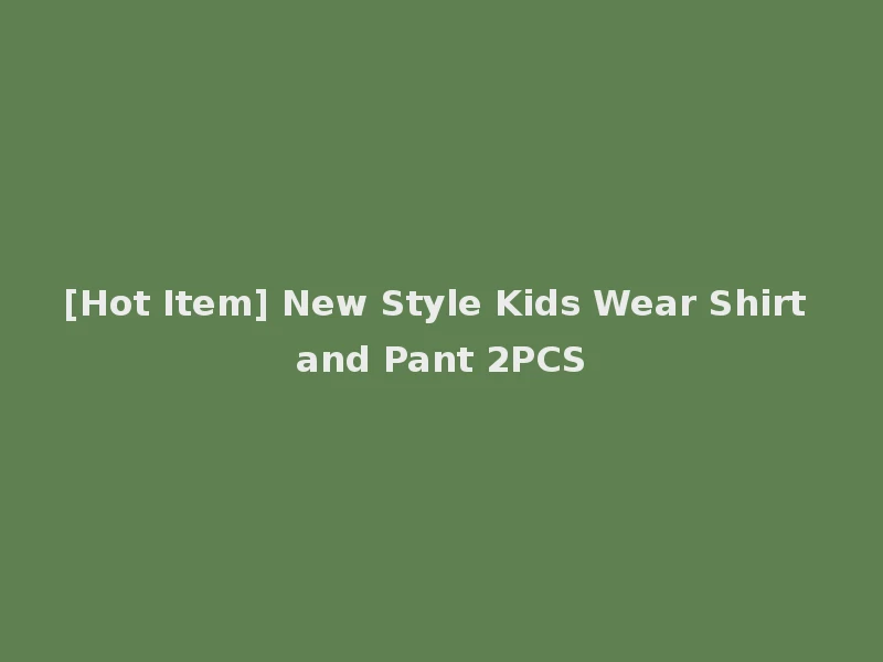 [Hot Item] New Style Kids Wear Shirt and Pant 2PCS