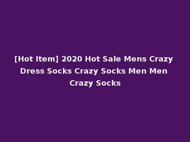 [Hot Item] 2020 Hot Sale Mens Crazy Dress Socks Crazy Socks Men Men Crazy Socks