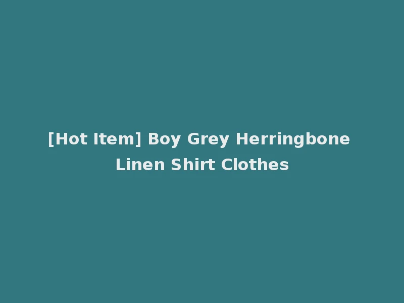 [Hot Item] Boy Grey Herringbone Linen Shirt Clothes