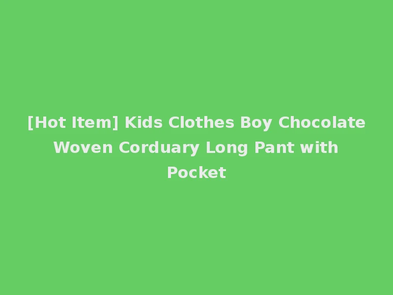 [Hot Item] Kids Clothes Boy Chocolate Woven Corduary Long Pant with Pocket