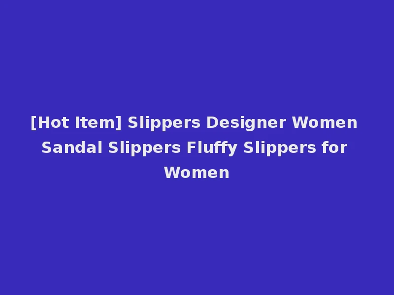 [Hot Item] Slippers Designer Women Sandal Slippers Fluffy Slippers for Women