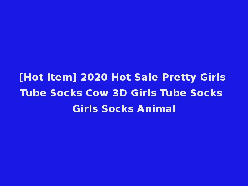 [Hot Item] 2020 Hot Sale Pretty Girls Tube Socks Cow 3D Girls Tube Socks Girls Socks Animal