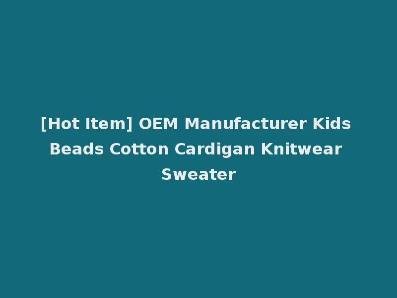 [Hot Item] OEM Manufacturer Kids Beads Cotton Cardigan Knitwear Sweater