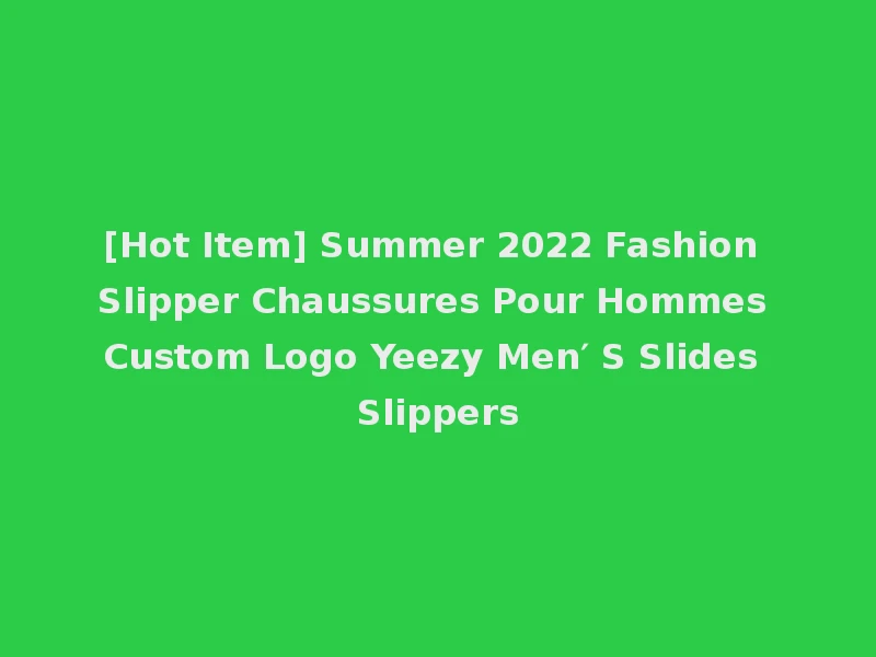 [Hot Item] Summer 2022 Fashion Slipper Chaussures Pour Hommes Custom Logo Yeezy Men′ S Slides Slippers