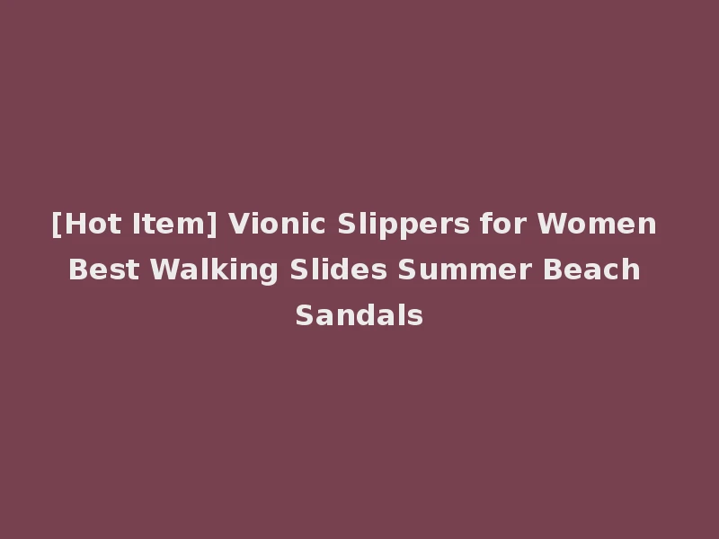 [Hot Item] Vionic Slippers for Women Best Walking Slides Summer Beach Sandals