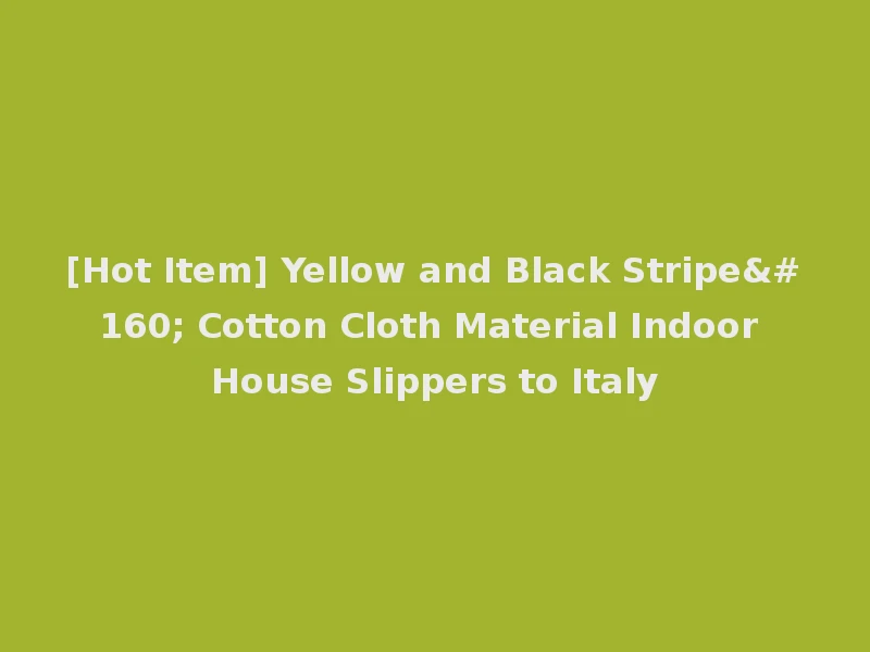 [Hot Item] Yellow and Black Stripe  Cotton Cloth Material Indoor House Slippers to Italy