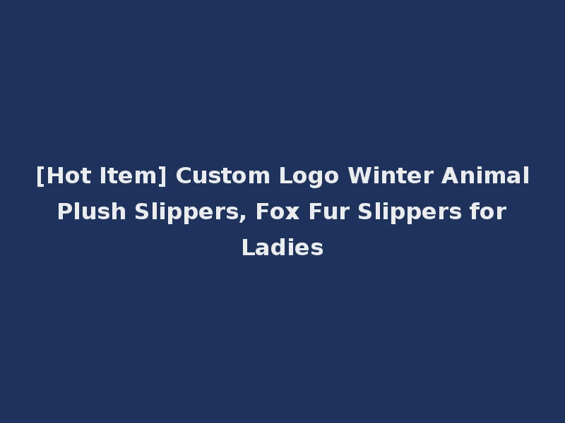 [Hot Item] Custom Logo Winter Animal Plush Slippers, Fox Fur Slippers for Ladies