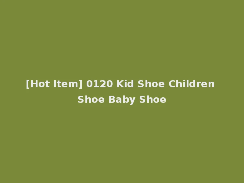 [Hot Item] 0120 Kid Shoe Children Shoe Baby Shoe