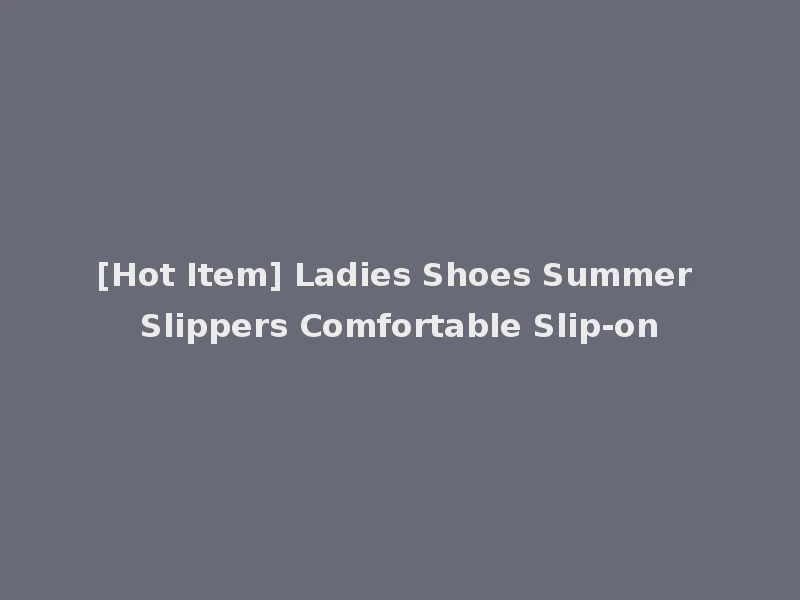 [Hot Item] Ladies Shoes Summer Slippers Comfortable Slip-on