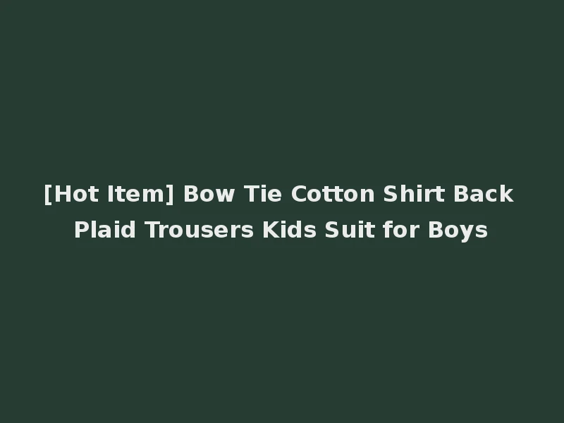 [Hot Item] Bow Tie Cotton Shirt Back Plaid Trousers Kids Suit for Boys