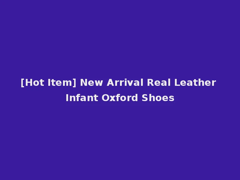 [Hot Item] New Arrival Real Leather Infant Oxford Shoes