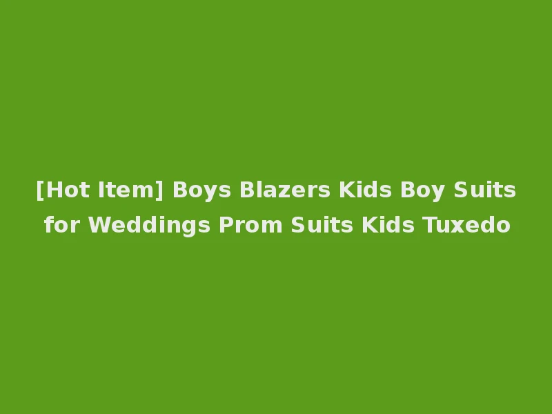 [Hot Item] Boys Blazers Kids Boy Suits for Weddings Prom Suits Kids Tuxedo