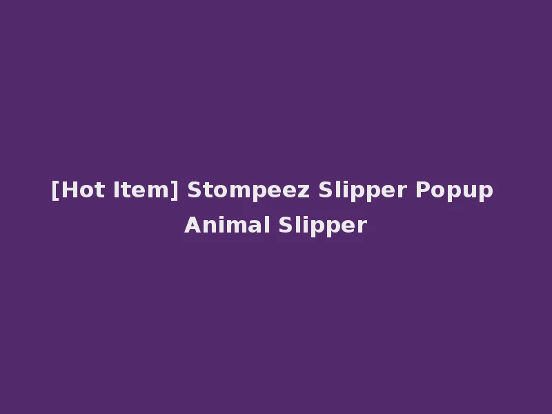 [Hot Item] Stompeez Slipper Popup Animal Slipper