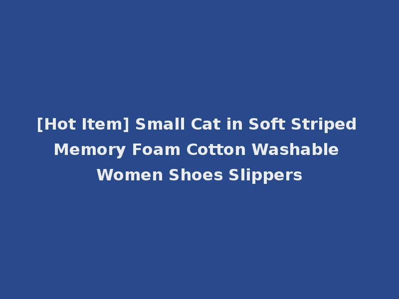 [Hot Item] Small Cat in Soft Striped Memory Foam Cotton Washable Women Shoes Slippers