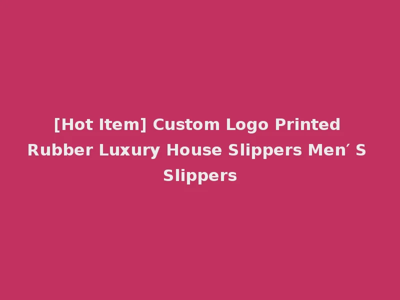 [Hot Item] Custom Logo Printed Rubber Luxury House Slippers Men′ S Slippers