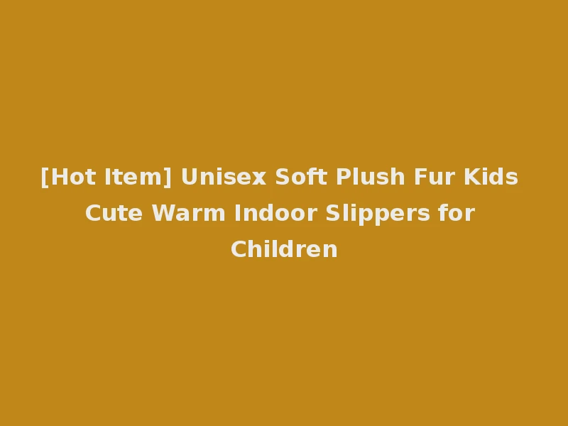 [Hot Item] Unisex Soft Plush Fur Kids Cute Warm Indoor Slippers for Children