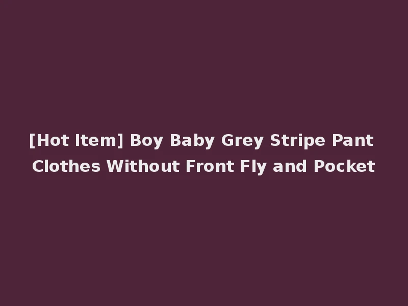 [Hot Item] Boy Baby Grey Stripe Pant Clothes Without Front Fly and Pocket