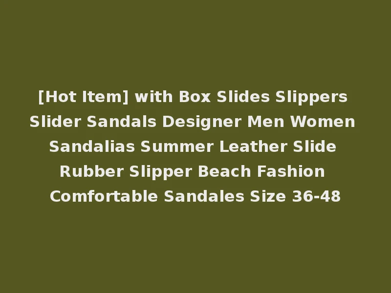 [Hot Item] with Box Slides Slippers Slider Sandals Designer Men Women Sandalias Summer Leather Slide Rubber Slipper Beach Fashion Comfortable Sandales Size 36-48
