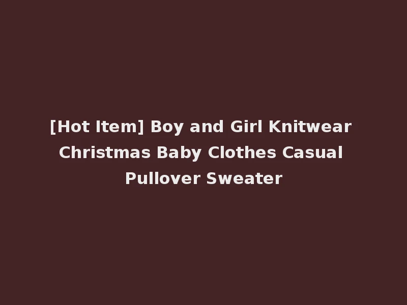 [Hot Item] Boy and Girl Knitwear Christmas Baby Clothes Casual Pullover Sweater