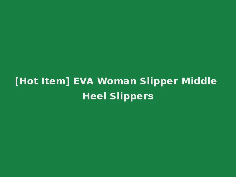 [Hot Item] EVA Woman Slipper Middle Heel Slippers