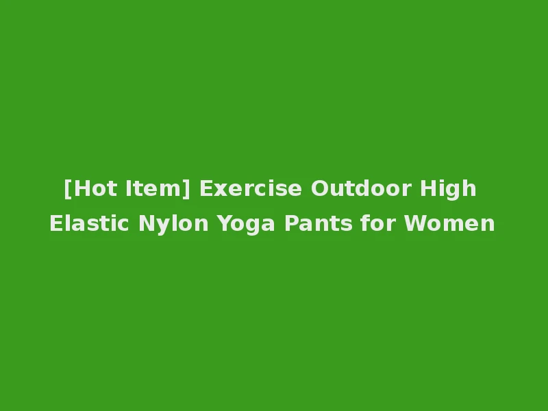 [Hot Item] Exercise Outdoor High Elastic Nylon Yoga Pants for Women