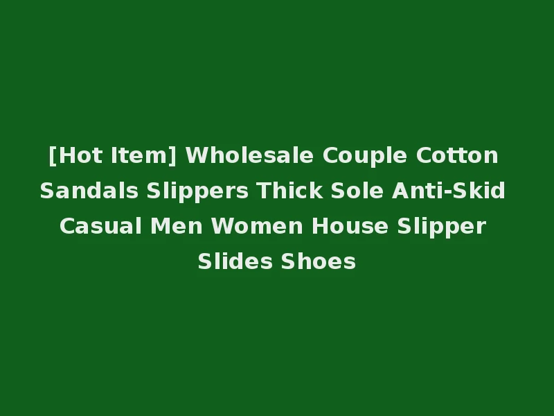 [Hot Item] Wholesale Couple Cotton Sandals Slippers Thick Sole Anti-Skid Casual Men Women House Slipper Slides Shoes