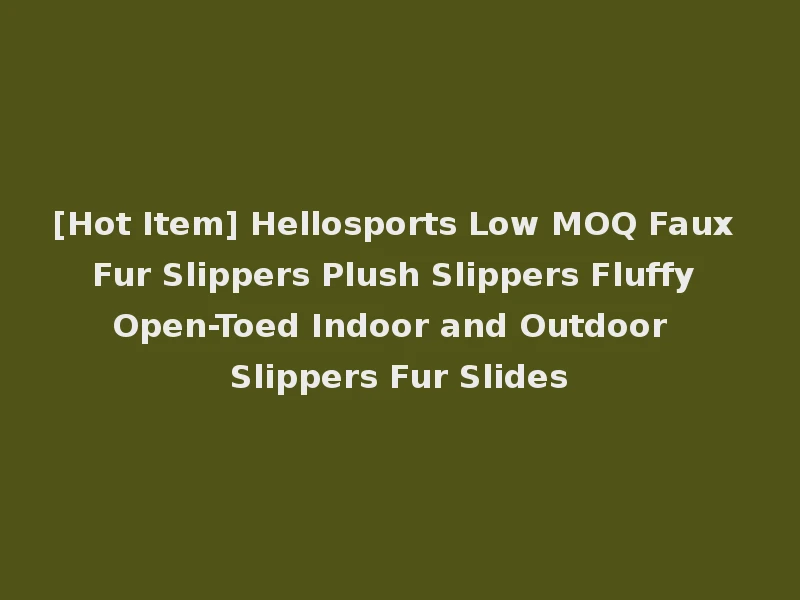 [Hot Item] Hellosports Low MOQ Faux Fur Slippers Plush Slippers Fluffy Open-Toed Indoor and Outdoor Slippers Fur Slides