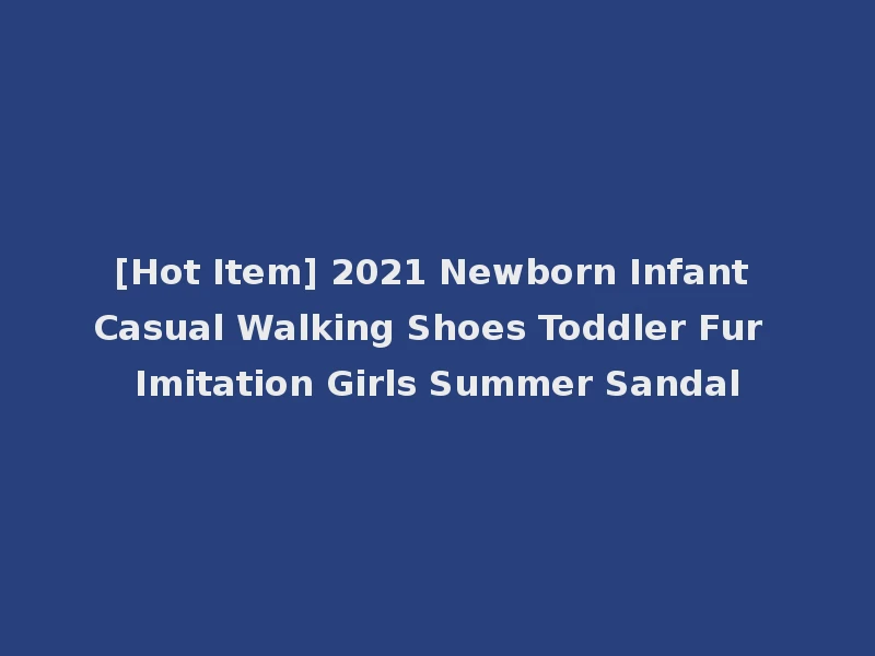 [Hot Item] 2021 Newborn Infant Casual Walking Shoes Toddler Fur Imitation Girls Summer Sandal