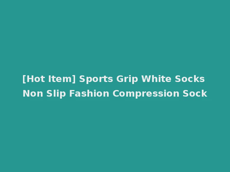 [Hot Item] Sports Grip White Socks Non Slip Fashion Compression Sock