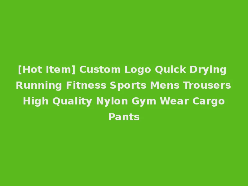 [Hot Item] Custom Logo Quick Drying Running Fitness Sports Mens Trousers High Quality Nylon Gym Wear Cargo Pants