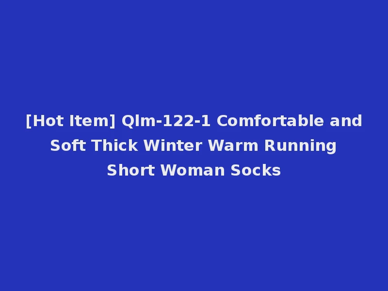 [Hot Item] Qlm-122-1 Comfortable and Soft Thick Winter Warm Running Short Woman Socks