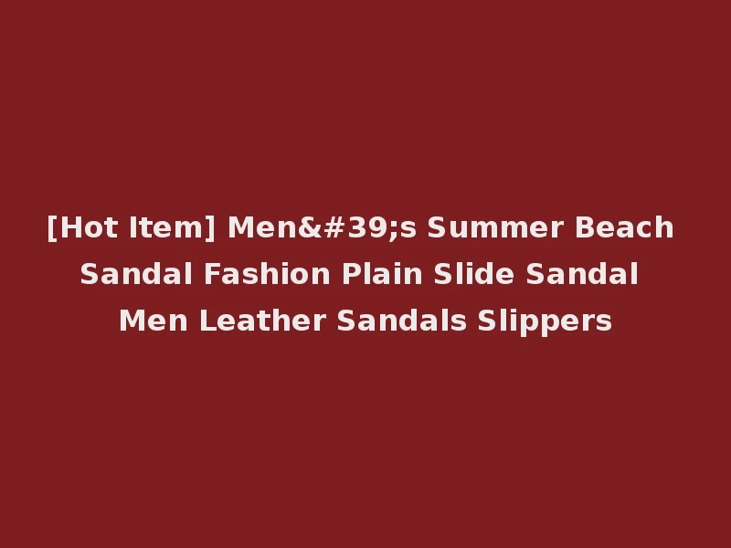 [Hot Item] Men's Summer Beach Sandal Fashion Plain Slide Sandal Men Leather Sandals Slippers