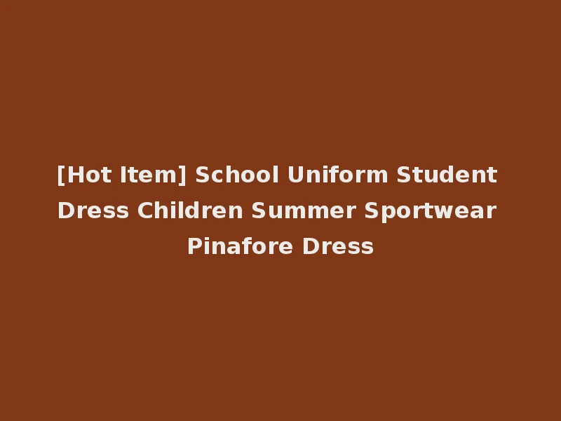[Hot Item] School Uniform Student Dress Children Summer Sportwear Pinafore Dress