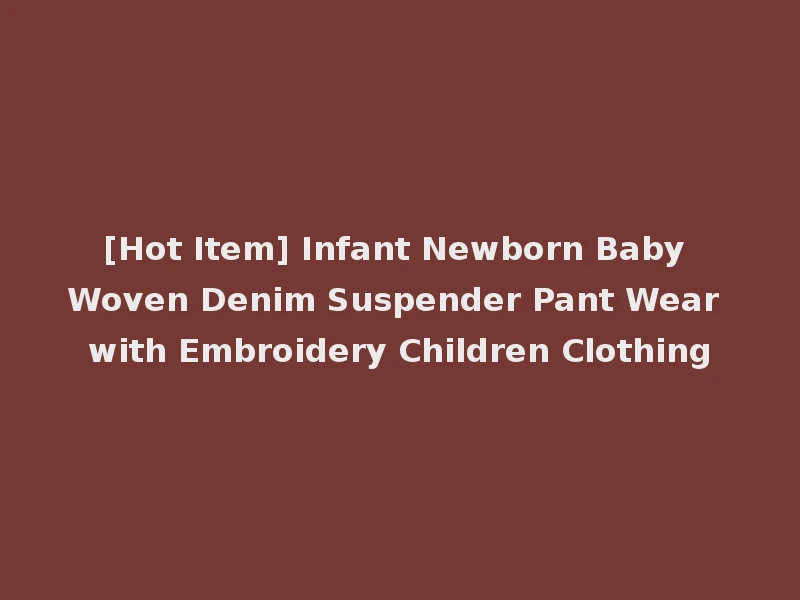 [Hot Item] Infant Newborn Baby Woven Denim Suspender Pant Wear with Embroidery Children Clothing