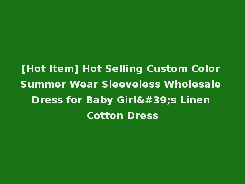 [Hot Item] Hot Selling Custom Color Summer Wear Sleeveless Wholesale Dress for Baby Girl's Linen Cotton Dress