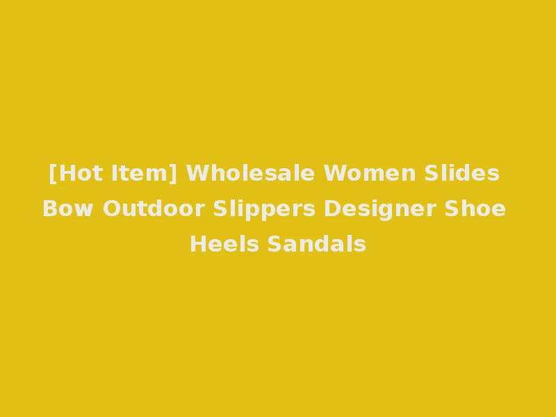[Hot Item] Wholesale Women Slides Bow Outdoor Slippers Designer Shoe Heels Sandals