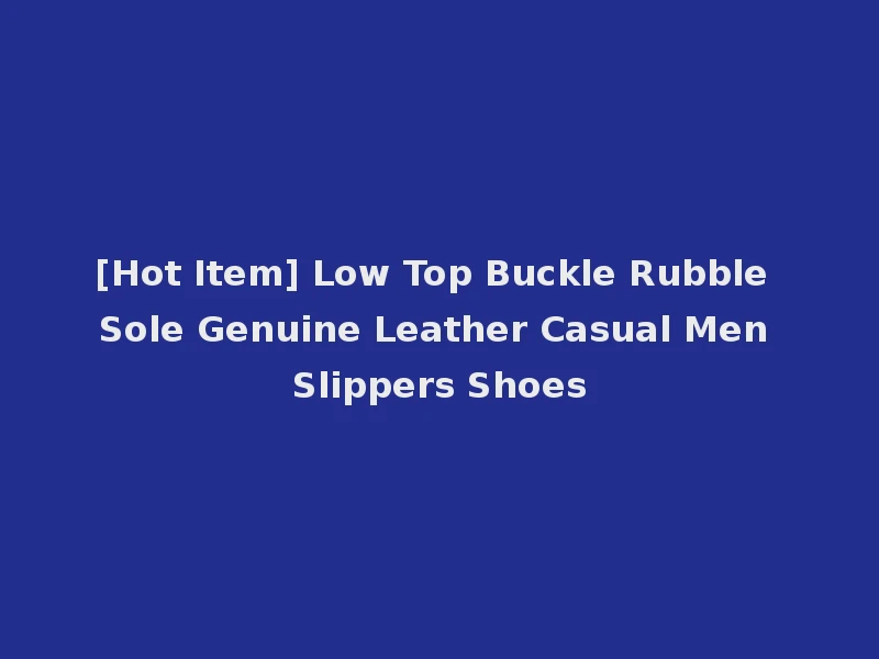 [Hot Item] Low Top Buckle Rubble Sole Genuine Leather Casual Men Slippers Shoes