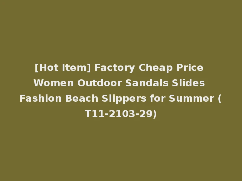 [Hot Item] Factory Cheap Price Women Outdoor Sandals Slides Fashion Beach Slippers for Summer (T11-2103-29)