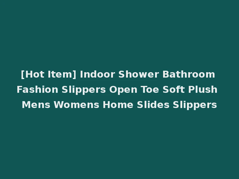 [Hot Item] Indoor Shower Bathroom Fashion Slippers Open Toe Soft Plush Mens Womens Home Slides Slippers