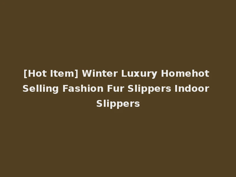 [Hot Item] Winter Luxury Homehot Selling Fashion Fur Slippers Indoor Slippers