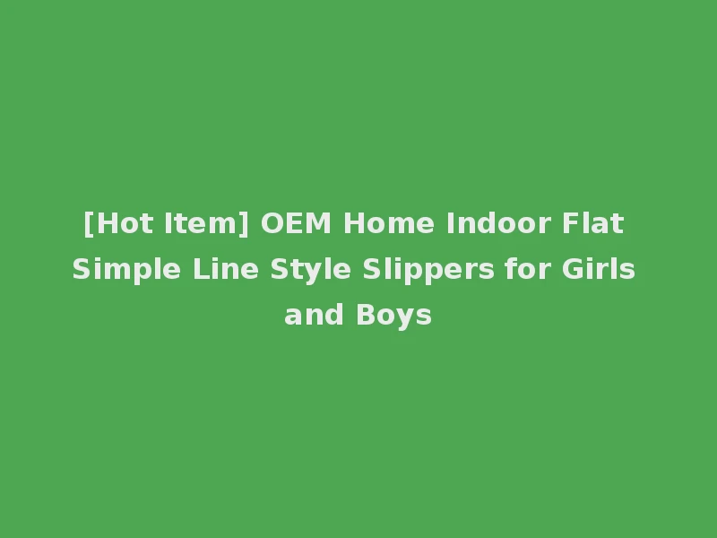 [Hot Item] OEM Home Indoor Flat Simple Line Style Slippers for Girls and Boys