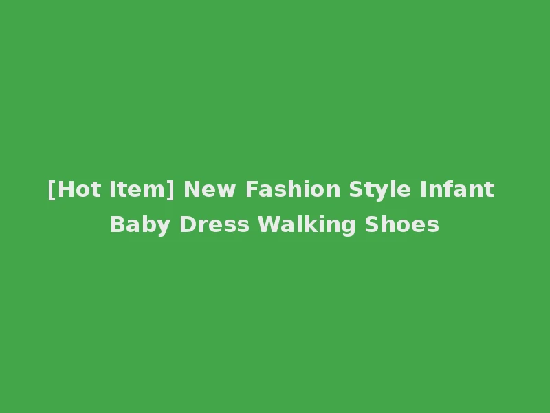 [Hot Item] New Fashion Style Infant Baby Dress Walking Shoes