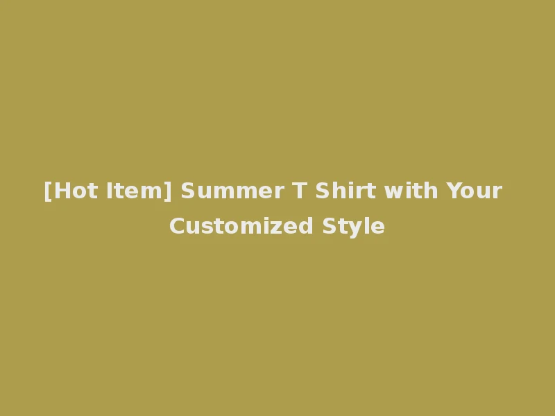 [Hot Item] Summer T Shirt with Your Customized Style