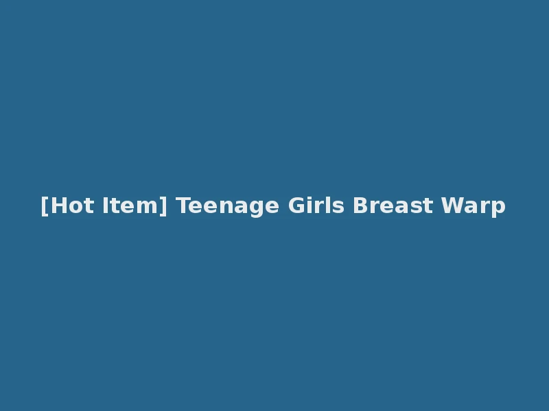[Hot Item] Teenage Girls Breast Warp