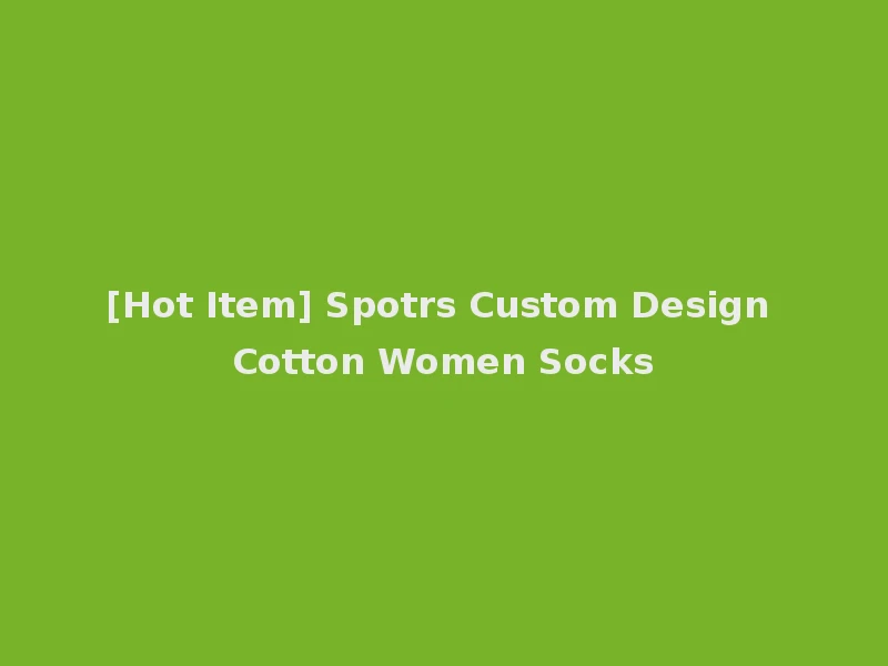[Hot Item] Spotrs Custom Design Cotton Women Socks