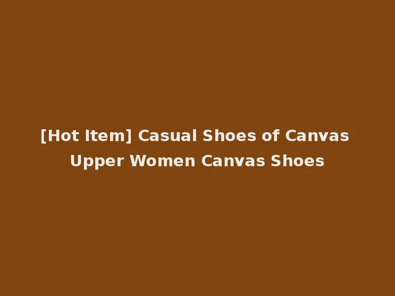 [Hot Item] Casual Shoes of Canvas Upper Women Canvas Shoes